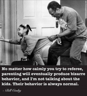 ... not talking about the kids. Their behavior is always normal. ~Bill