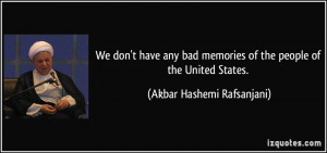 We don't have any bad memories of the people of the United States ...