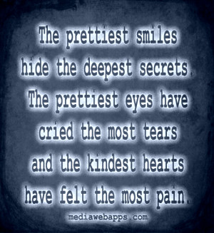 ... most tears and the kindest hearts have felt the most pain. Source