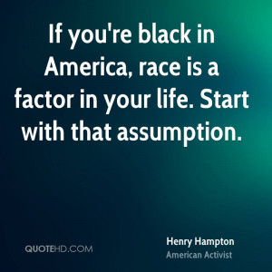 If you're black in America, race is a factor in your life. Start with ...