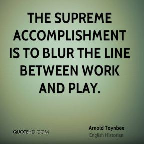 arnold j toynbee quotes the supreme accomplishment is to blur the line ...