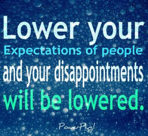 Life Mantra: Lower Your Expectations Of People And Your ...