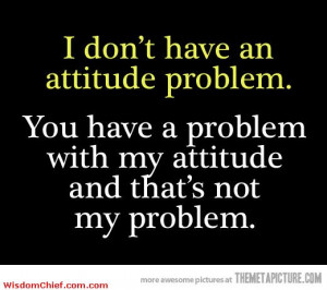 Don't Have An Attitude Problem Very Funny Quote Nice Picture
