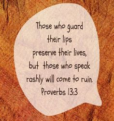 Proverbs 13:3 (NIV) - Those who guard their lips preserve their lives ...