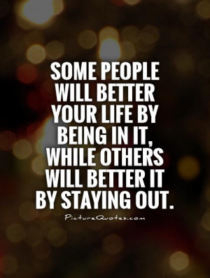 ... better your life by being in it while others will better it by staying