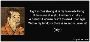 Eight inches strong, it is my favourite thing; If I'm alone at night ...
