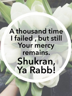 ... You, but still Your mercy remains. Shukran, Ya Rabb! Alhamdulillah