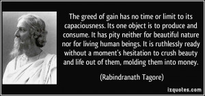 The greed of gain has no time or limit to its capaciousness. Its one ...