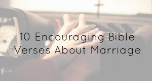 10 Encouraging Bible Verses About Marriage