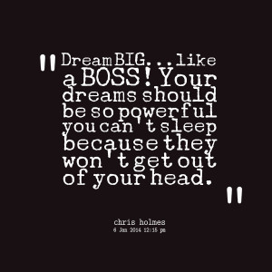 Quotes Picture: dream biglike a boss! your dreams should be so ...