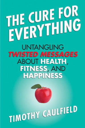 “The Cure for Everything: Untangling Twisted Messages about Health ...