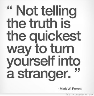 Not telling the truth is the quickest way to turn yourself into a ...