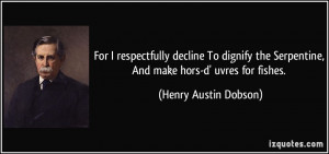 For I respectfully decline To dignify the Serpentine, And make hors-d ...