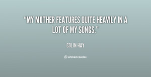 My mother features quite heavily in a lot of my songs.”