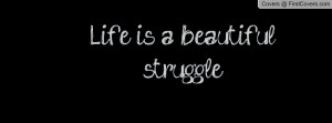 Life is a beautiful struggle Profile Facebook Covers