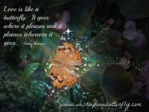 Love is like a butterfly: It goes where it pleases and it pleases ...