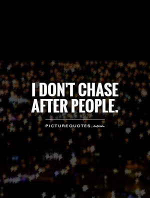 don't chase after people Picture Quote #1