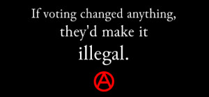 If voting changed anything, ...