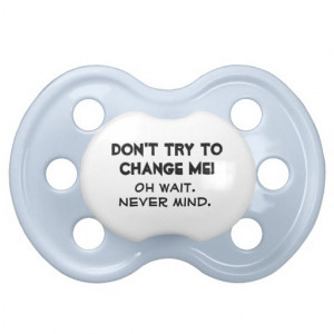Don't Try to Change Me! Pacifier