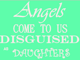 Angels come to us disguised as baby girls daughters quote saying for ...