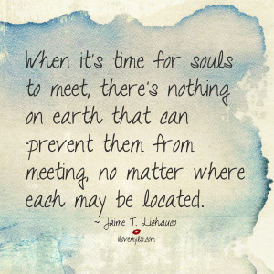 When it's time for souls to meet, there's nothing on earth that can ...