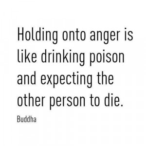 Holding onto anger is like drinking poison and expecting the other ...