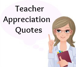 On this page, you will find more than 50 Teacher Appreciation Quotes.