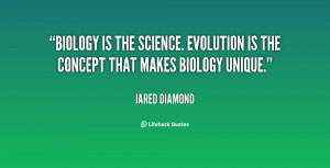 Biology is the science. Evolution is the concept that makes biology ...