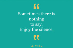 Sometimes there is nothing to say. Enjoy the silence!