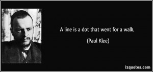 line is a dot that went for a walk. - Paul Klee