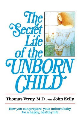 The Secret Life of the Unborn Child: How You Can Prepare Your Baby for ...