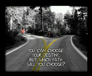 You can choose your destiny...