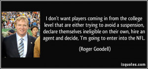 ... an agent and decide, 'I'm going to enter into the NFL. - Roger Goodell