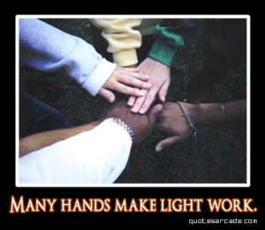 Many Hands Make Light Work.