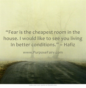Fear is the cheapest room in the house. I would like to see you living ...