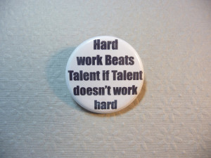 Hard work beats Talent- pin back button or magnet-1.25 inch-