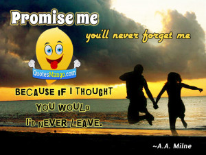 Promise me you’ll never forget me because if I thought you would, I ...