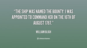 The ship was named the Bounty: I was appointed to command her on the ...