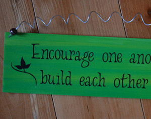 Encourage one another; build each o ther up - 1 Thessalonians 5:11 ...