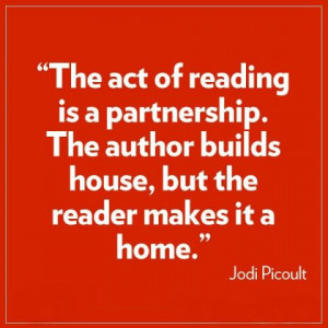 The act of reading is a partnership. The author builds a house, but ...