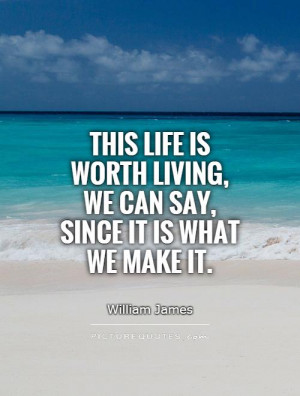 Life Quotes Living Quotes Worth It Quotes William James Quotes