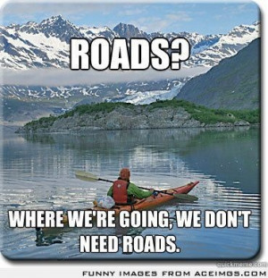 Got a job in the Alaskan wilderness, this quote came to mind..