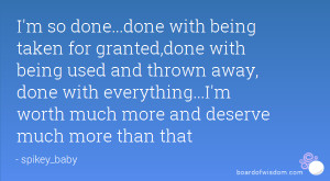 done with being taken for granted,done with being used and thrown away ...
