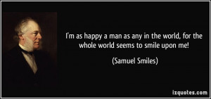quote-i-m-as-happy-a-man-as-any-in-the-world-for-the-whole-world-seems ...