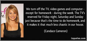 We turn off the TV, video games and computer - except for homework ...
