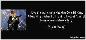 ... think of it, I wouldn't mind being renamed Angus King. - Angus Young