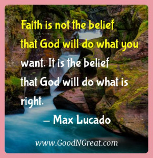 Max Lucado Inspirational Quotes - Faith is not the belief that God ...