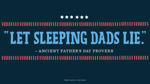 Father's Day Quotes: “Let sleeping dads lie.” — Ancient Father ...
