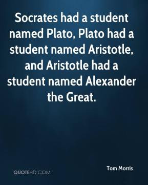 Tom Morris - Socrates had a student named Plato, Plato had a student ...