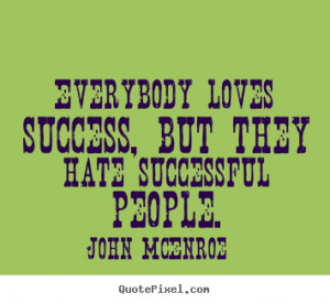 John McEnroe picture quotes - Everybody loves success, but they hate ...